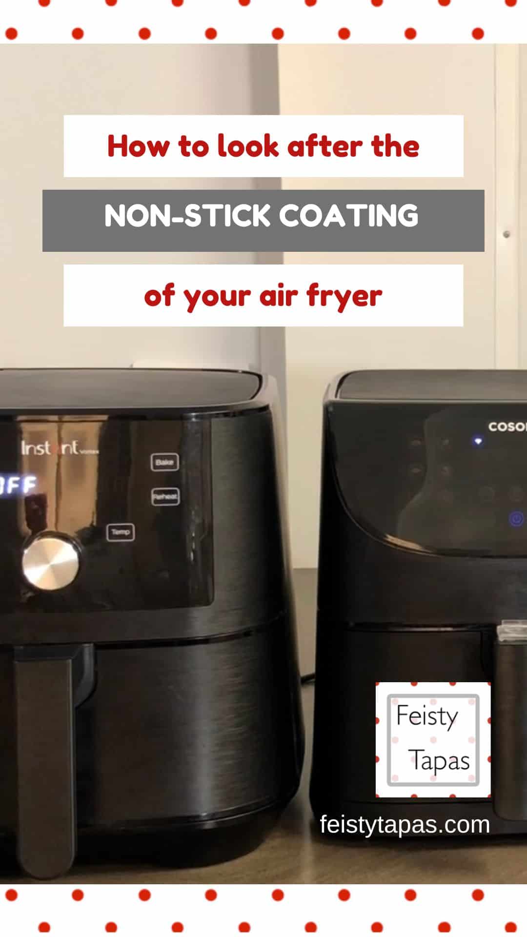 Photo of two black air fryers one is an Instant Vortex and the other one a Cosori with the Feisty Tapas logo and website address and the words how to look after the non-stick coating of your air fryer