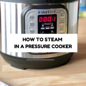 An Instant Pot Duo with the Steam button lit up and the words HOW TO STEAM IN A PRESSURE COOKER OR INSTANT POT written over it