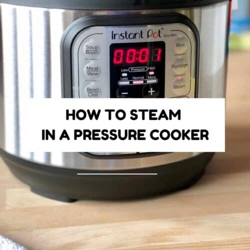 An Instant Pot Duo with the Steam button lit up and the words HOW TO STEAM IN A PRESSURE COOKER OR INSTANT POT written over it